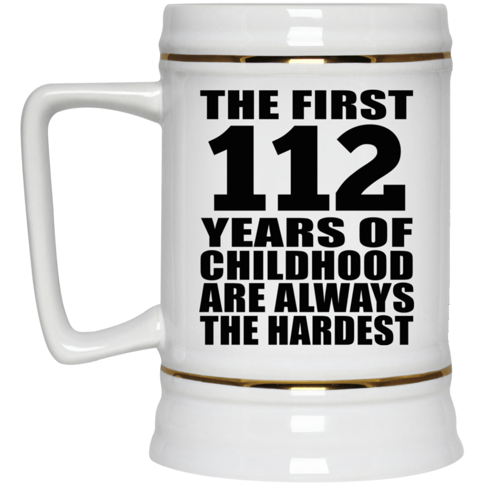 112th Birthday First 112 Years of Childhood Are The Hardest - Beer Stein