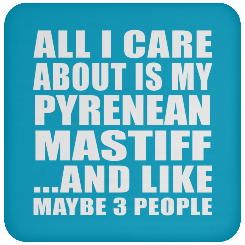 All I Care About Is My Pyrenean Mastiff - Drink Coaster