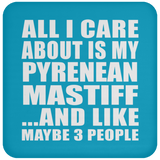 All I Care About Is My Pyrenean Mastiff - Drink Coaster