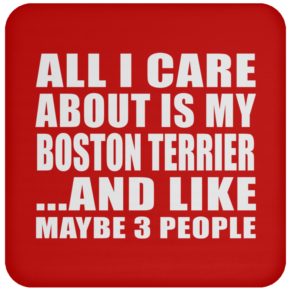 All I Care About Is My Boston Terrier - Drink Coaster