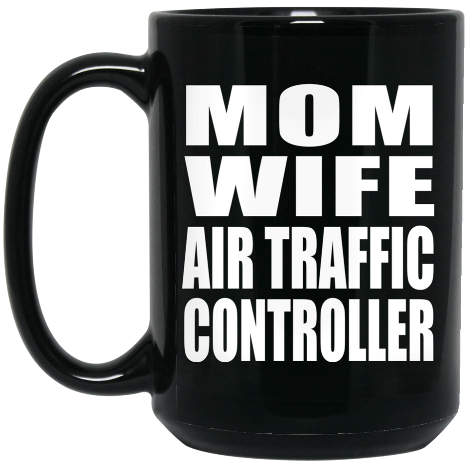 Mom Wife Air Traffic Controller - 15oz Coffee Mug Black