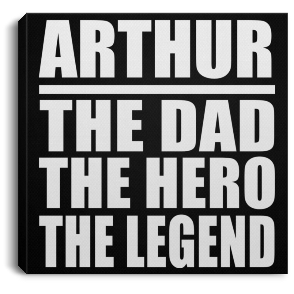 Arthur The Dad The Hero The Legend - Canvas Square
