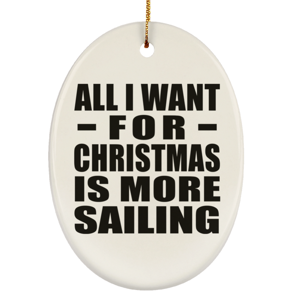 All I Want For Christmas Is More Sailing - Oval Ornament
