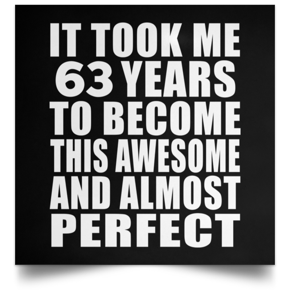 63rd Birthday Took 63 Years To Become Awesome & Perfect - Poster Square
