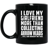 I Love My Girlfriend More Than Collecting Arrow Heads - 11 Oz Coffee Mug Black