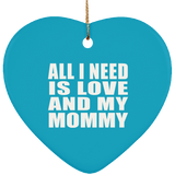 All I Need Is Love And My Mommy - Heart Ornament