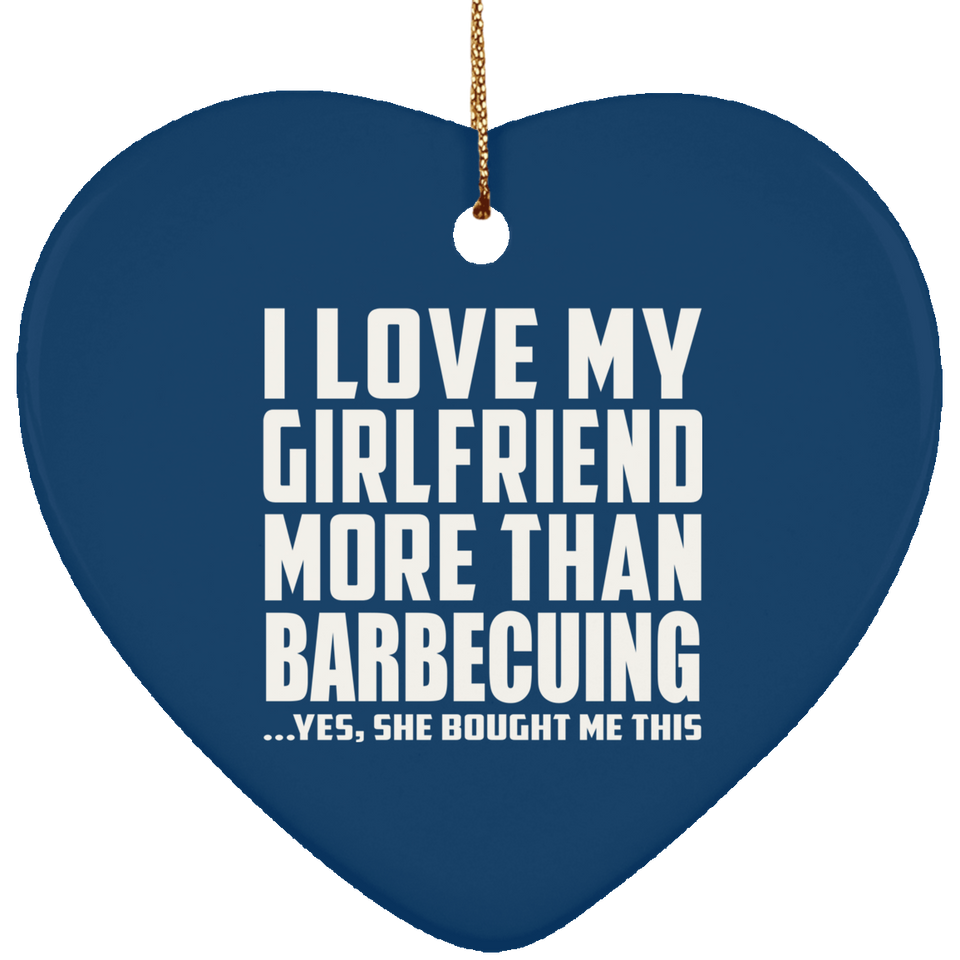 I Love My Girlfriend More Than Barbecuing - Heart Ornament