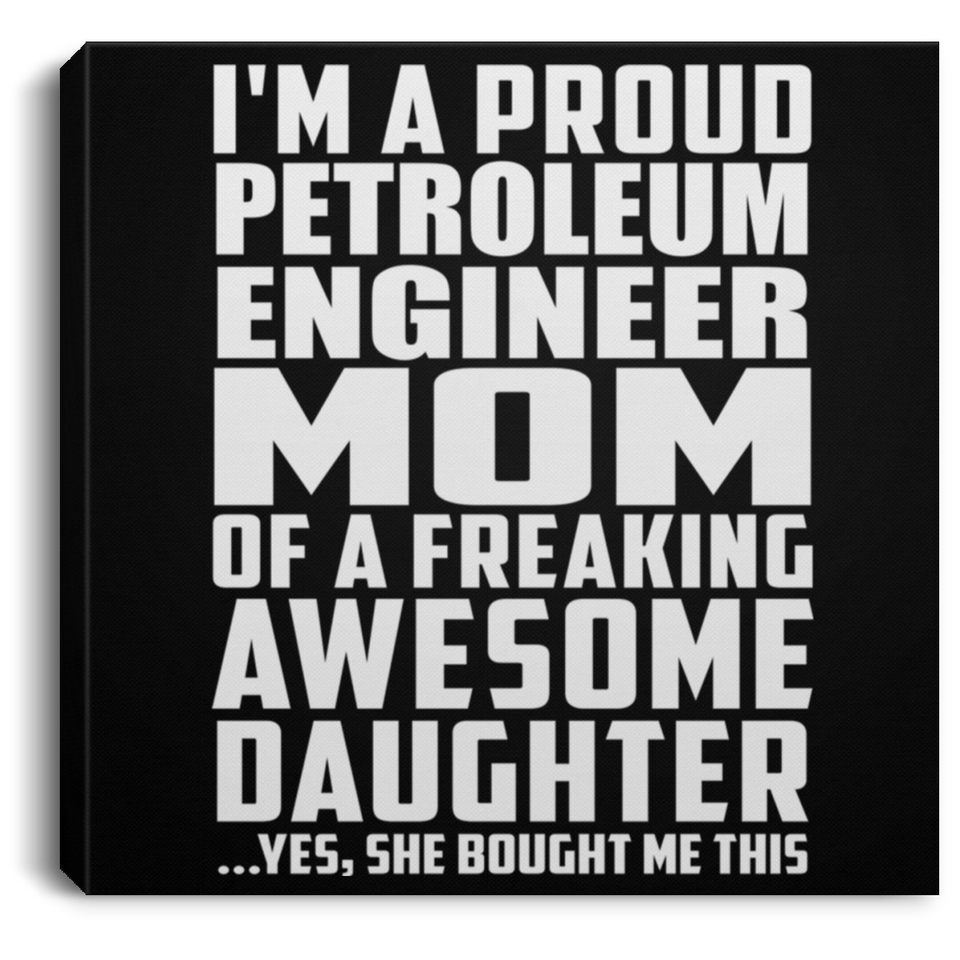 Proud Petroleum Engineer Mom Of Awesome Daughter - Canvas Square