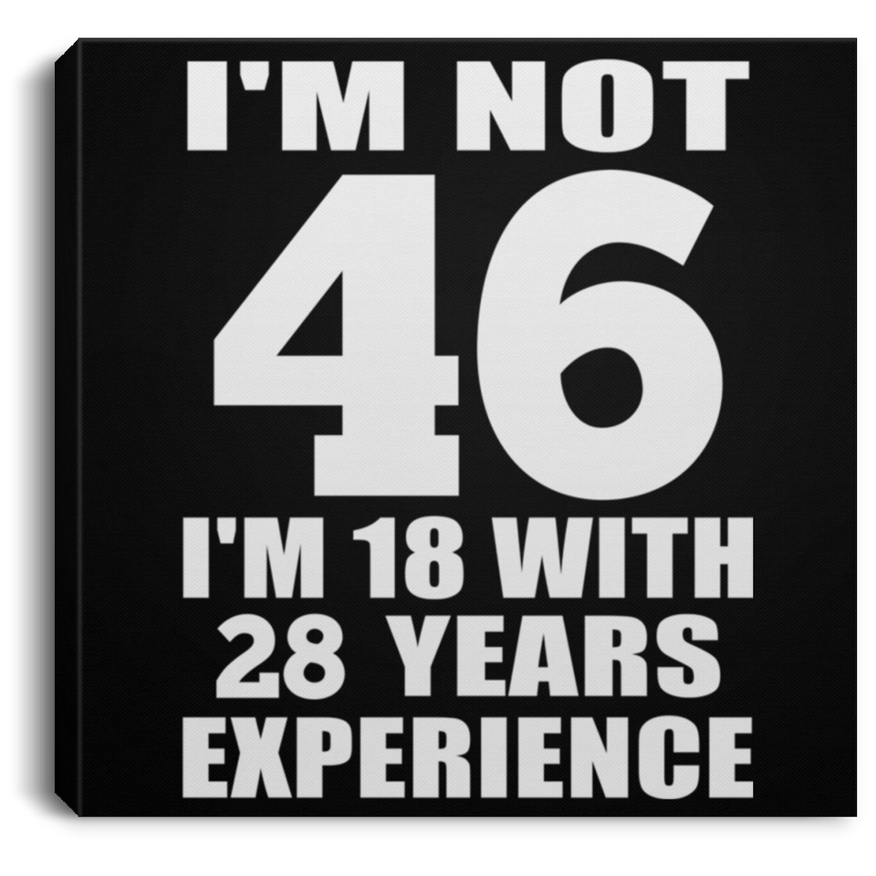 46th Birthday I'm Not 46 I'm 18 With 28 Years Experience - Canvas Square