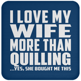 I Love My Wife More Than Quilling - Drink Coaster