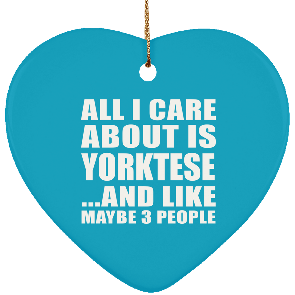 All I Care About Is Yorktese - Heart Ornament