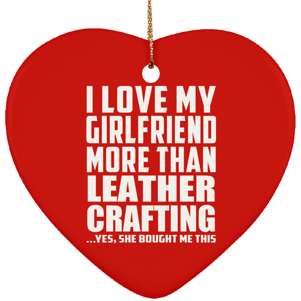 I Love My Girlfriend More Than Leather Crafting - Heart Ornament