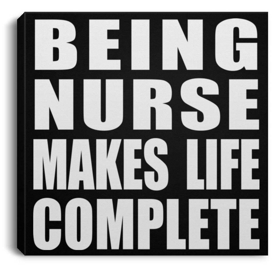 Being Nurse Makes Life Complete - Canvas Square