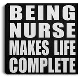 Being Nurse Makes Life Complete - Canvas Square