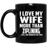 I Love My Wife More Than Ziplining - 11 Oz Coffee Mug Black