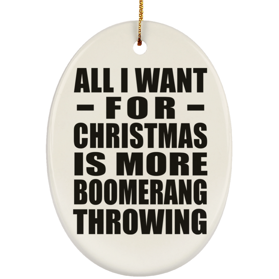 All I Want For Christmas Is More Boomerang Throwing - Oval Ornament