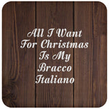 All I Want For Christmas Is My Bracco Italiano - Drink Coaster D
