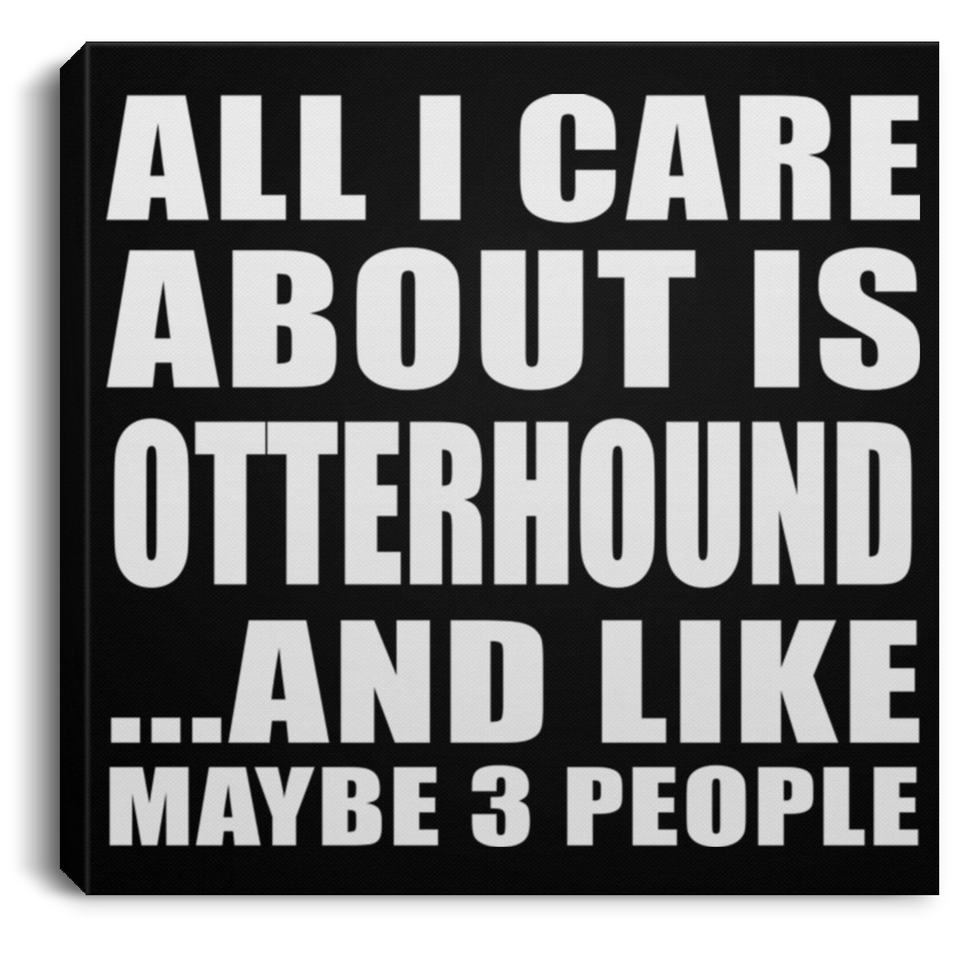All I Care About Is Otterhound - Canvas Square