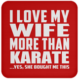 I Love My Wife More Than Karate - Drink Coaster