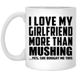 I Love My Girlfriend More Than Mushing - 11 Oz Coffee Mug