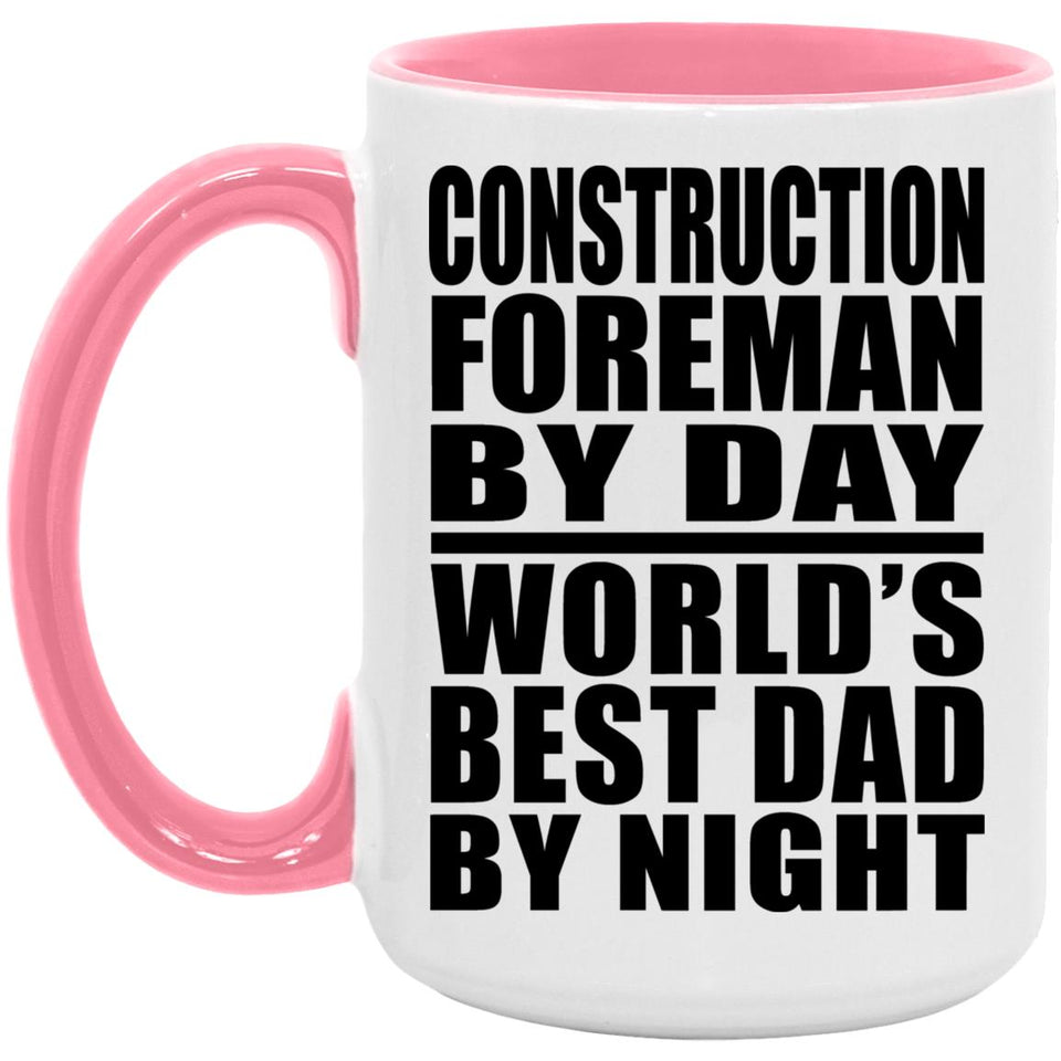 Construction Foreman By Day World's Best Dad By Night - 15oz Accent Mug Pink