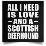 All I Need Is Love And A Scottish Deerhound - Poster Square