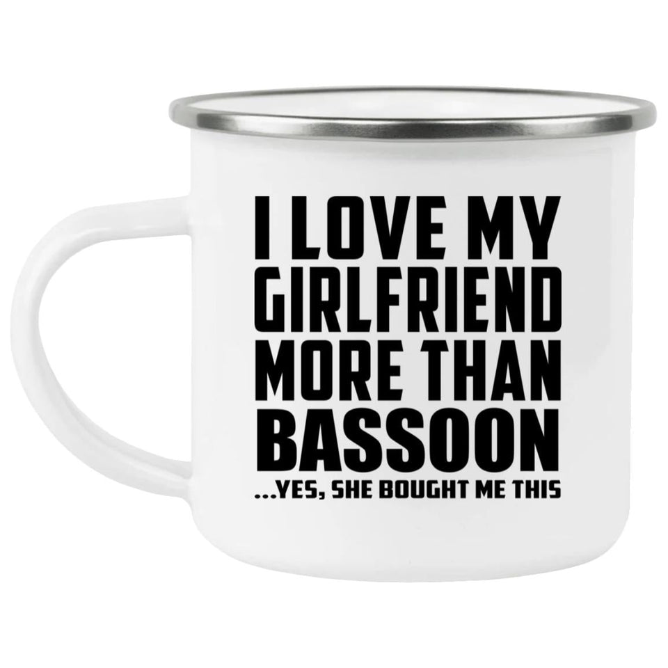 I Love My Girlfriend More Than Bassoon - 12oz Camping Mug