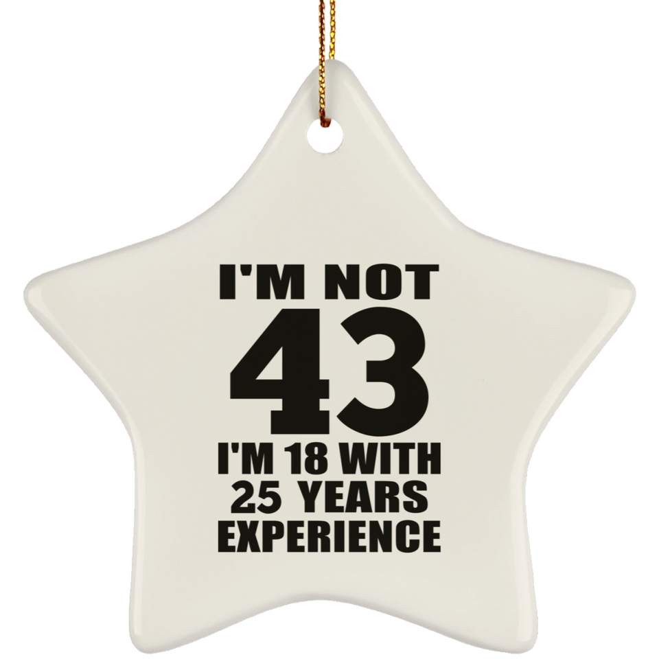 43rd Birthday I'm Not 43 I'm 18 With 25 Years Experience - Star Ornament