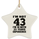 43rd Birthday I'm Not 43 I'm 18 With 25 Years Experience - Star Ornament