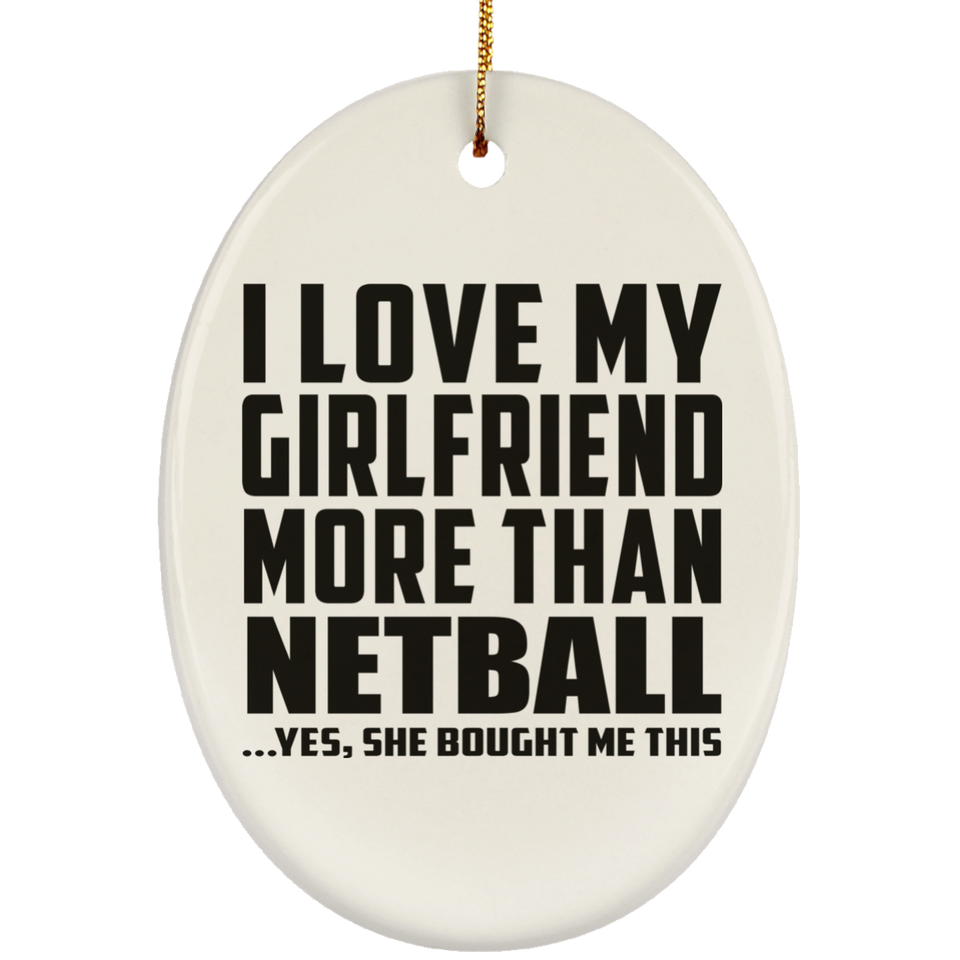 I Love My Girlfriend More Than Netball - Oval Ornament
