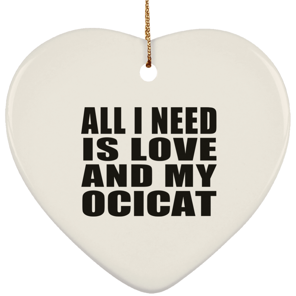 All I Need Is Love And My Ocicat - Heart Ornament
