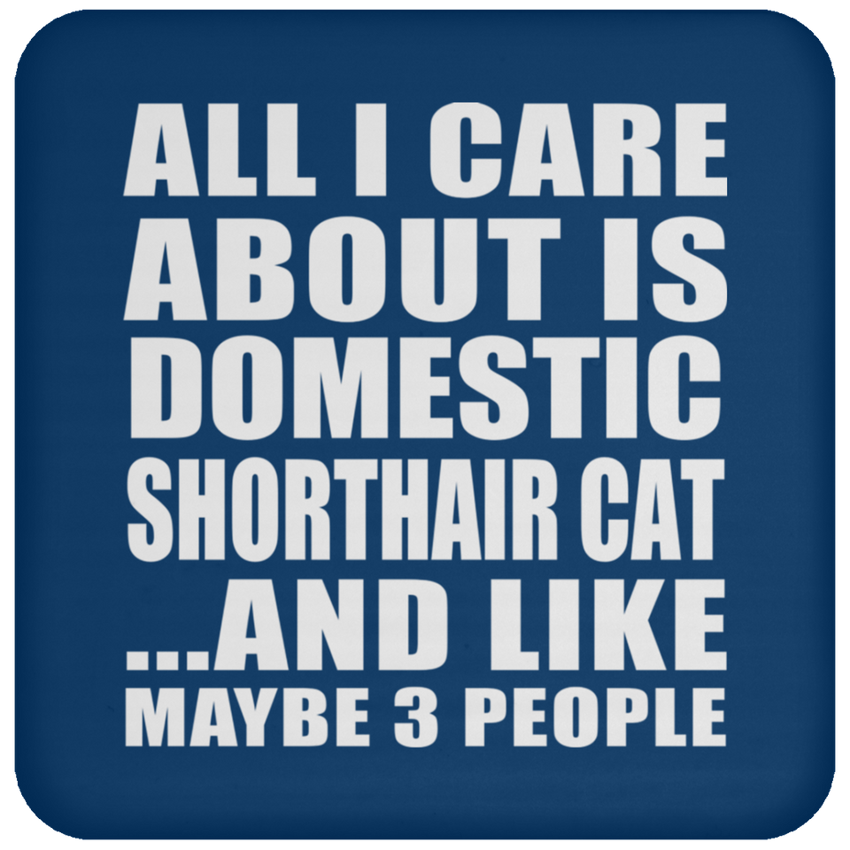 All I Care About Is Domestic Shorthair Cat - Drink Coaster