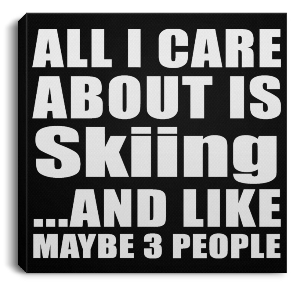 All I Care About Is Skiing - Canvas Square