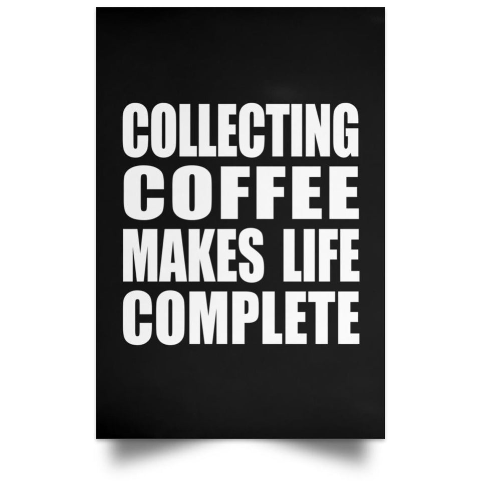 Collecting Coffee Makes Life Complete - Poster Portrait