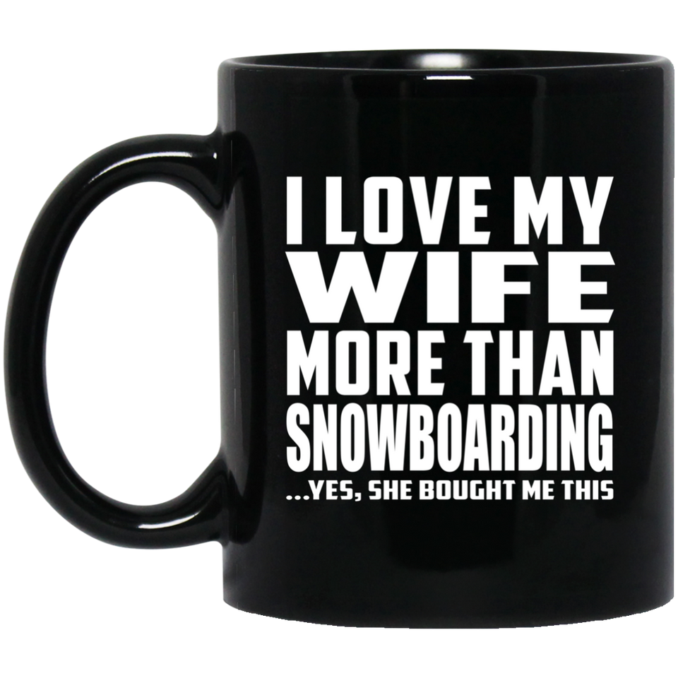 I Love My Wife More Than Snowboarding - 11 Oz Coffee Mug Black