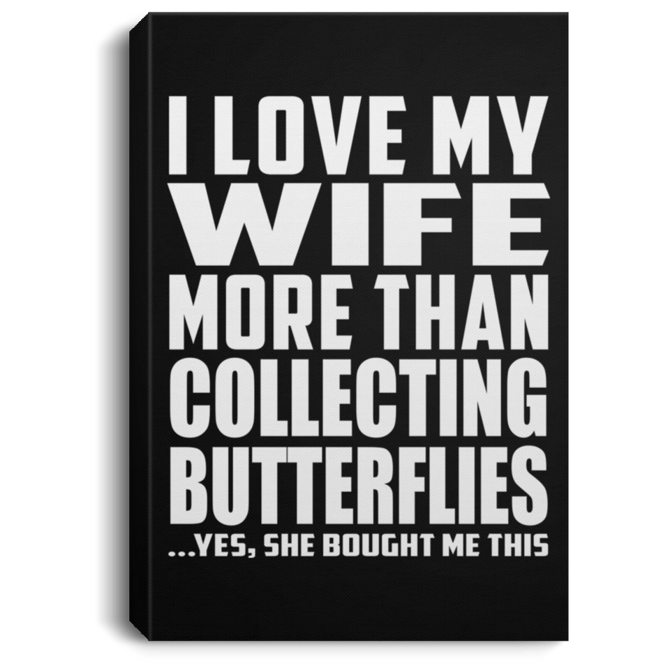 I Love My Wife More Than Collecting Butterflies - Canvas Portrait