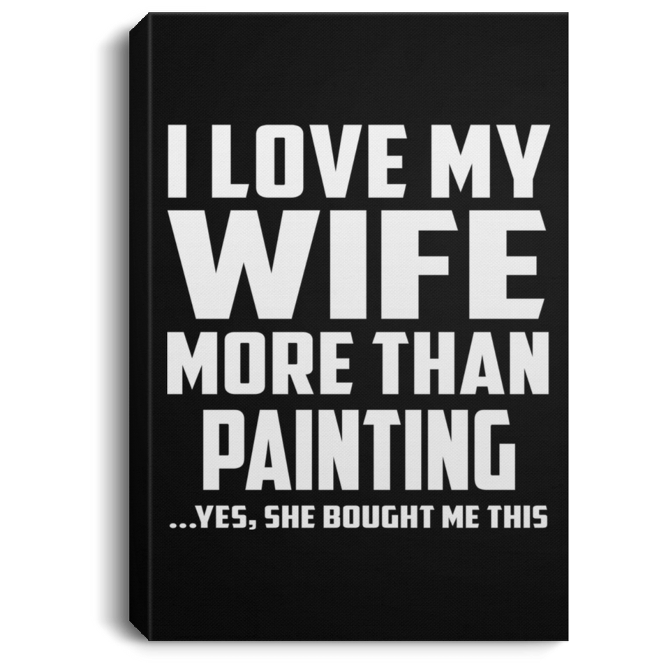 I Love My Wife More Than Painting - Canvas Portrait