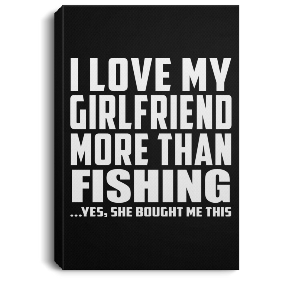 I Love My Girlfriend More Than Fishing - Canvas Portrait