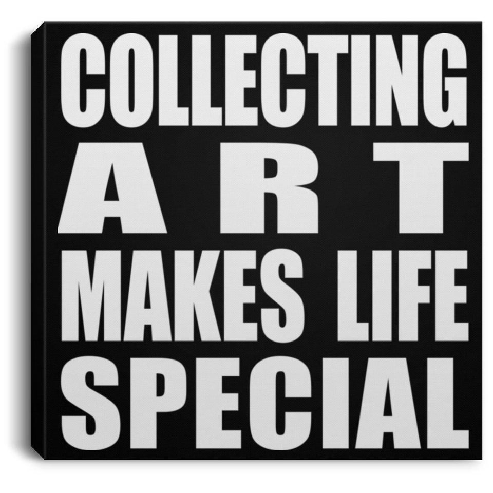 Collecting Art Makes Life Special - Canvas Square