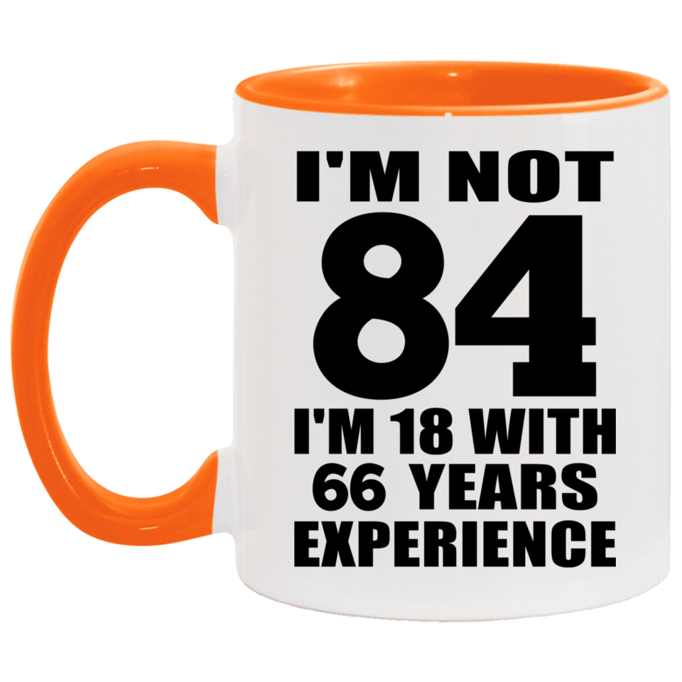 84th Birthday I'm Not 84 I'm 18 With 66 Years Experience - 11oz Accent Mug Orange