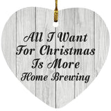 All I Want For Christmas Is More Home Brewing - Heart Ornament F