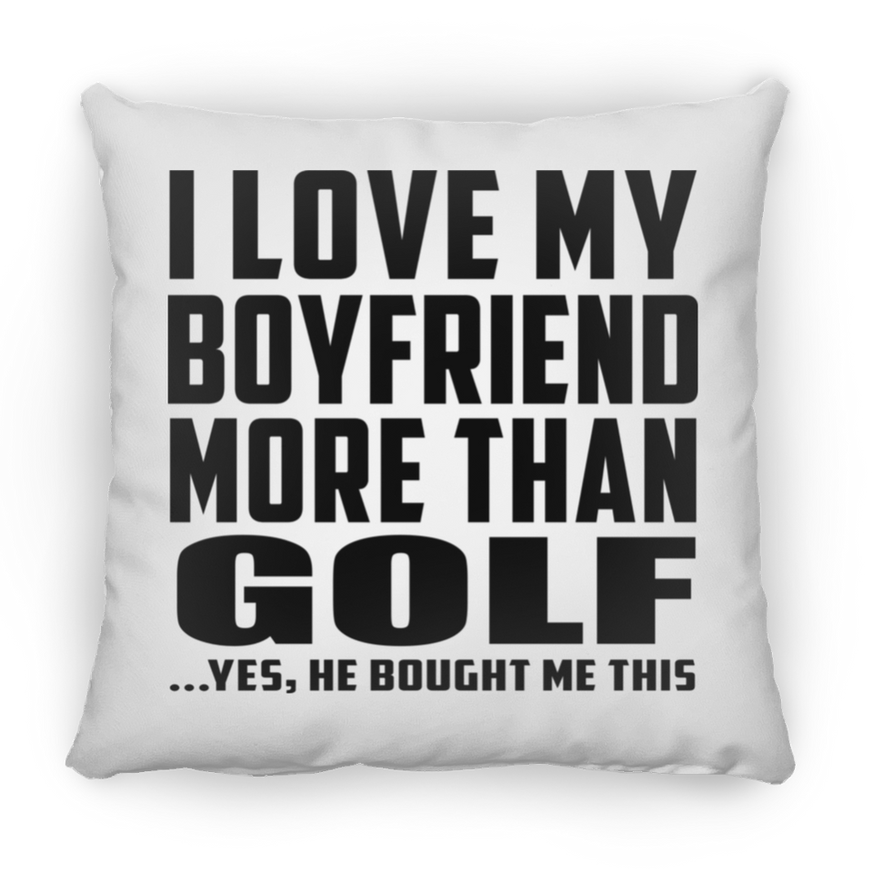 I Love My Boyfriend More Than Golf - Throw Pillow