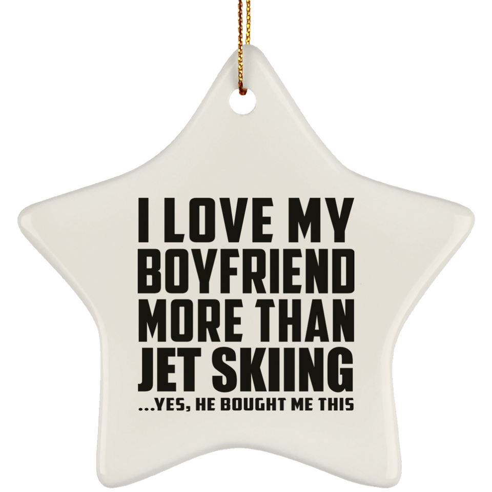 I Love My Boyfriend More Than Jet Skiing - Star Ornament
