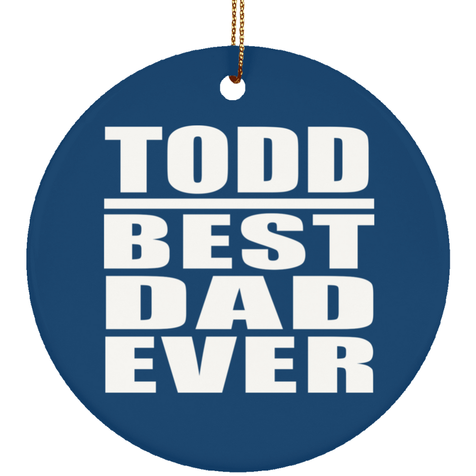 Todd Best Dad Ever - Circle Ornament