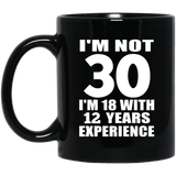 30th Birthday I'm Not 30 I'm 18 With 12 Years Experience - 11oz Coffee Mug Black