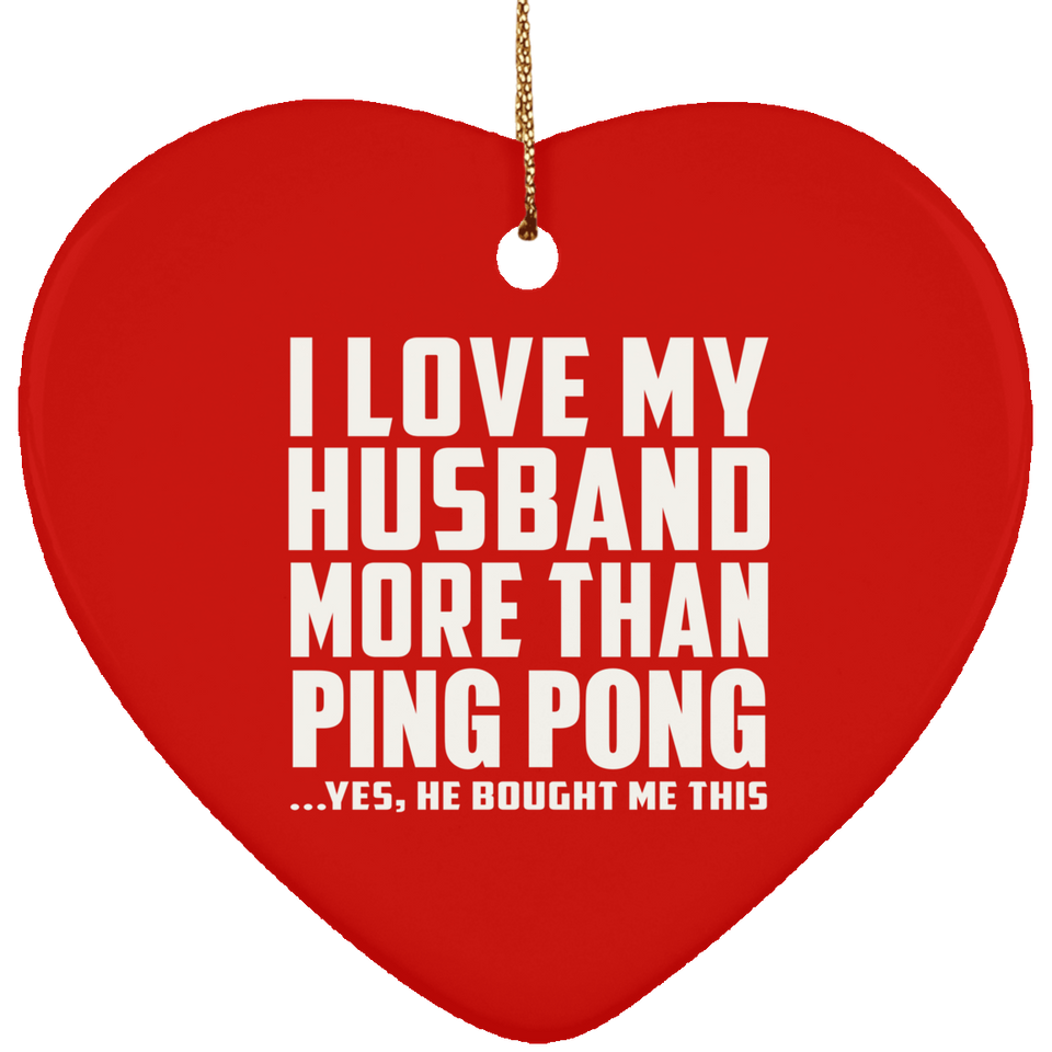 I Love My Husband More Than Ping Pong - Heart Ornament