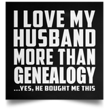 I Love My Husband More Than Genealogy - Poster Square