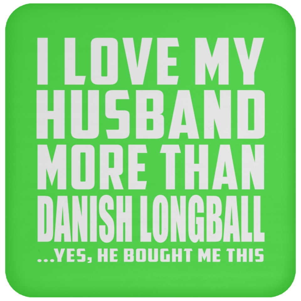 I Love My Husband More Than Danish Longball - Drink Coaster