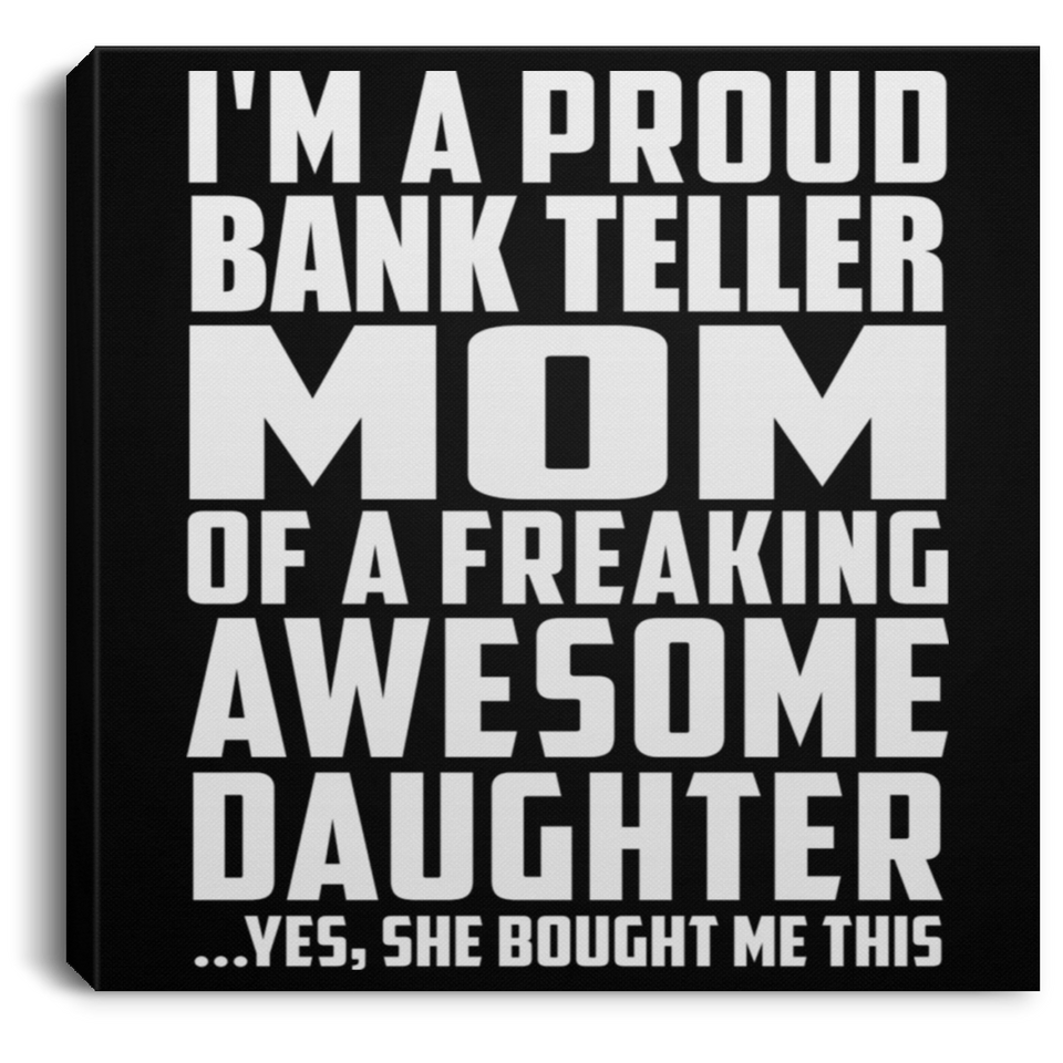 Proud Bank Teller Mom Of Awesome Daughter - Canvas Square