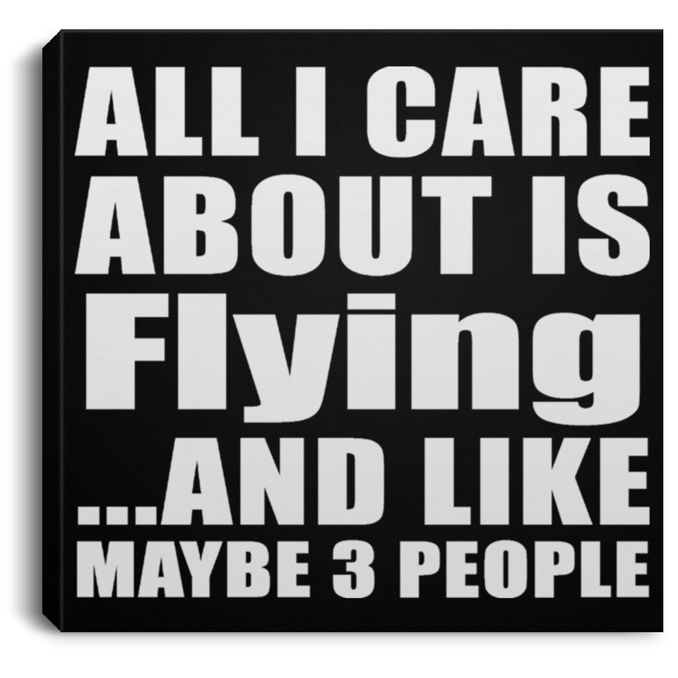 All I Care About Is Flying - Canvas Square